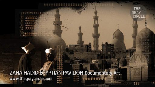 ZAHA HADID EGYPT PAVILION Documentary Art - The Gray Circle
